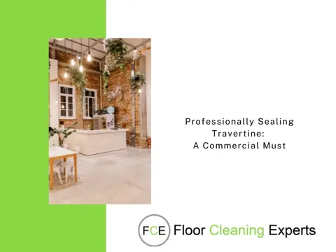 Professionally Sealing Travertine: A Commercial Must